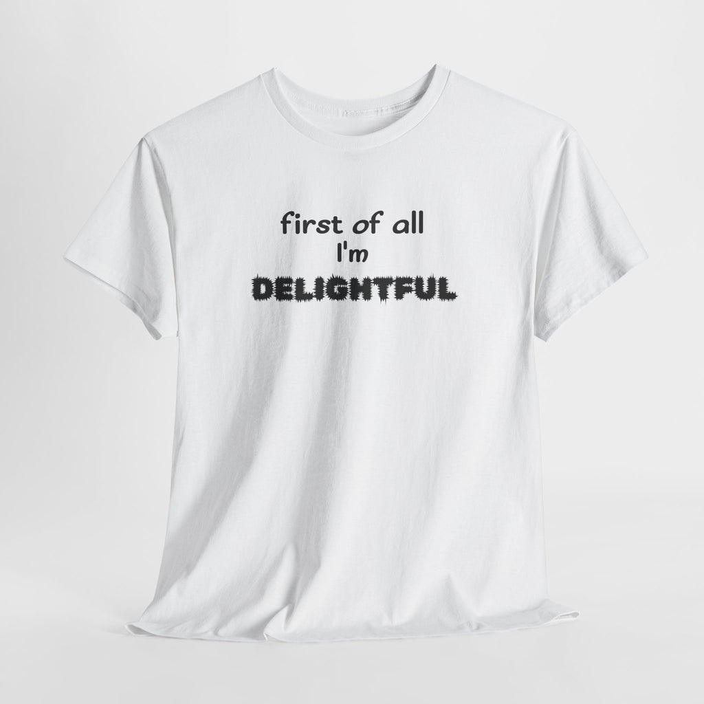 “first of all I’m DELIGHTFUL” Casual Funny Graphic T-Shirt