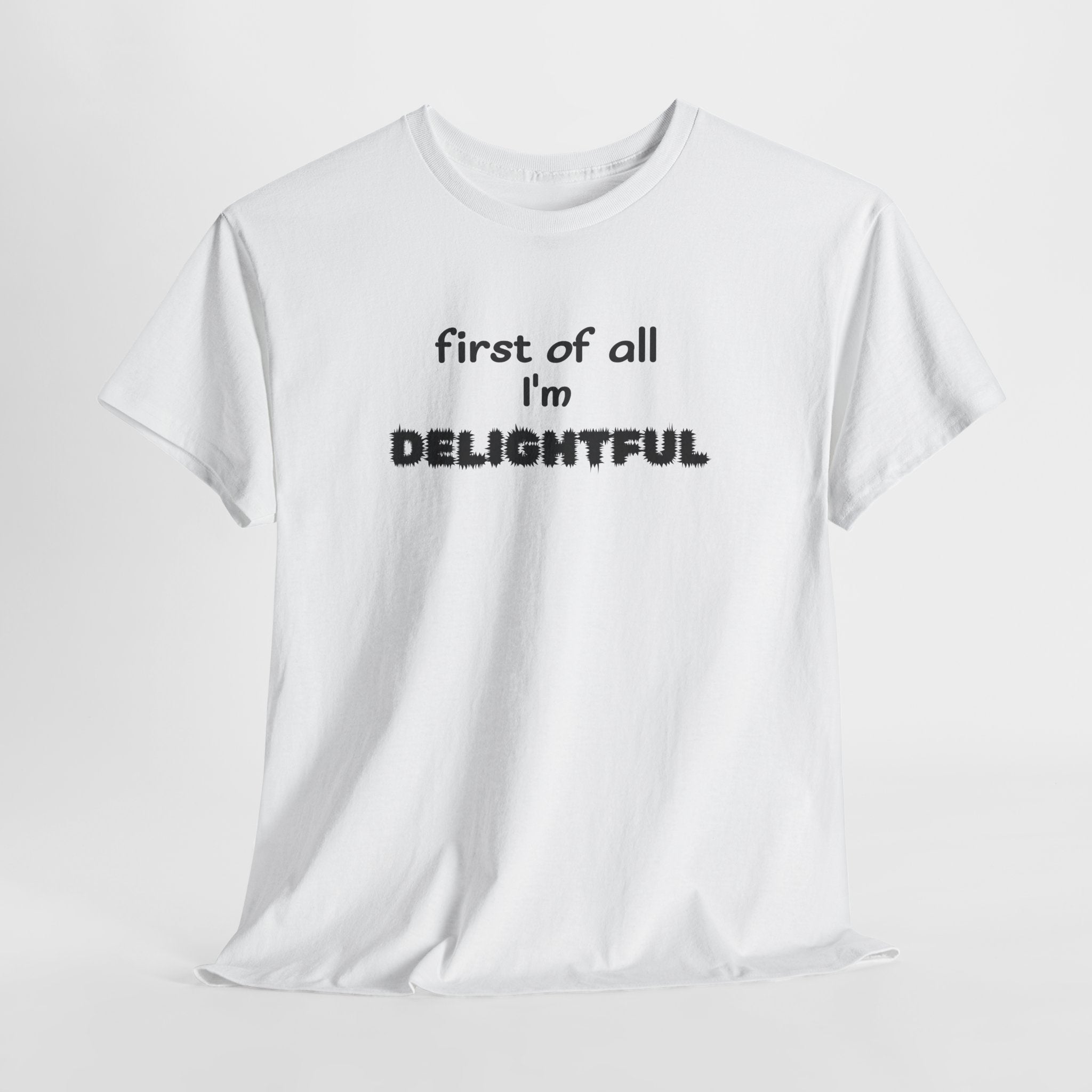 “first of all I’m DELIGHTFUL” Casual Funny Graphic T-Shirt