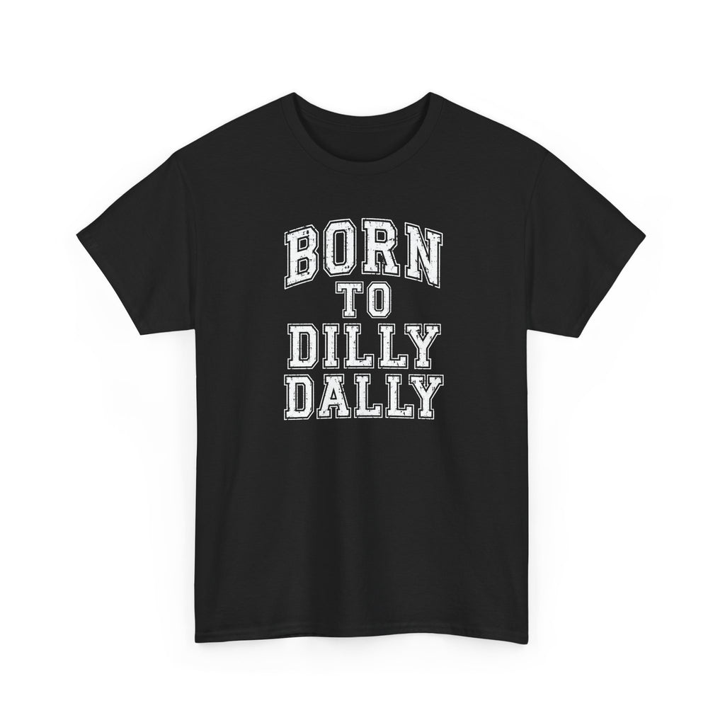 Born to Dilly Dally T-Shirt — Funny Vintage Lettering Tee