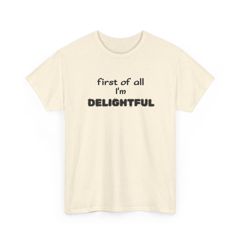 “first of all I’m DELIGHTFUL” Casual Funny Graphic T-Shirt