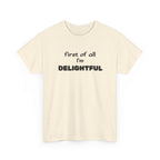 “first of all I’m DELIGHTFUL” Casual Funny Graphic T-Shirt