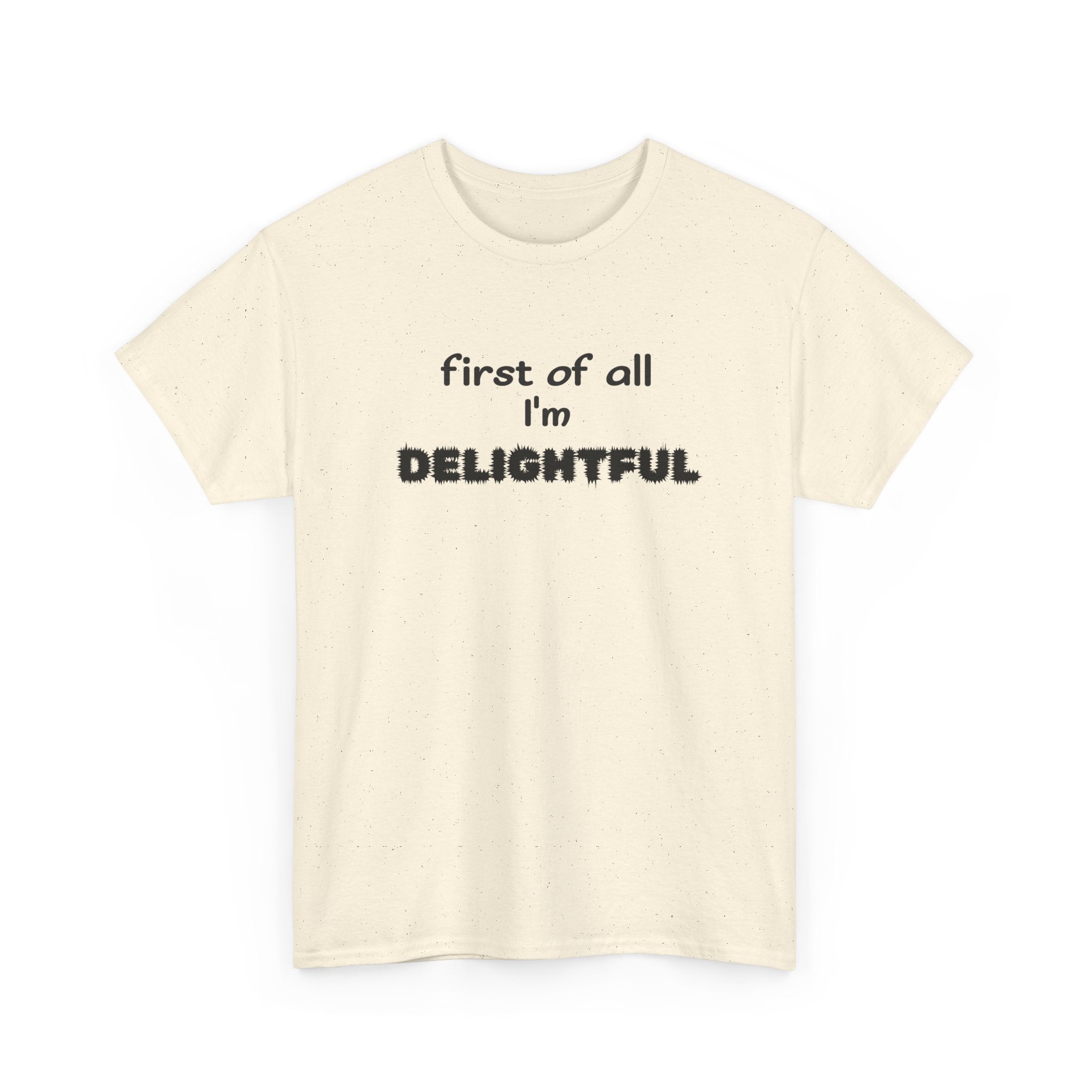 “first of all I’m DELIGHTFUL” Casual Funny Graphic T-Shirt