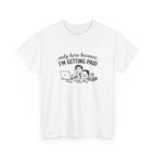 Funny "Only Here Because I’m Getting Paid" Work T-Shirt
