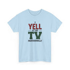 Graphic Tee — "I Yell at the TV Professionally" Funny Sports Fan T-Shirt