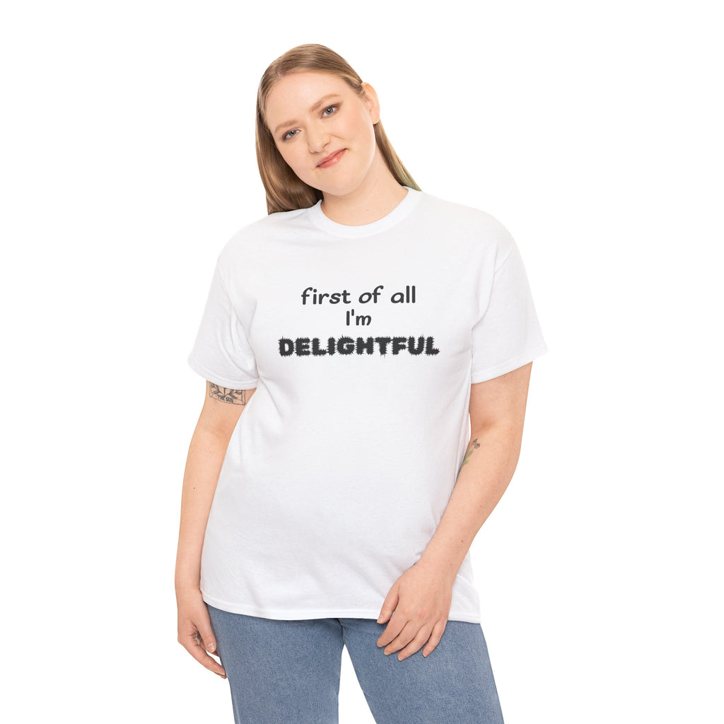 “first of all I’m DELIGHTFUL” Casual Funny Graphic T-Shirt
