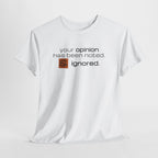 Funny Sarcastic Shirt - Your Opinion Has Been Noted & Ignored Graphic Tee