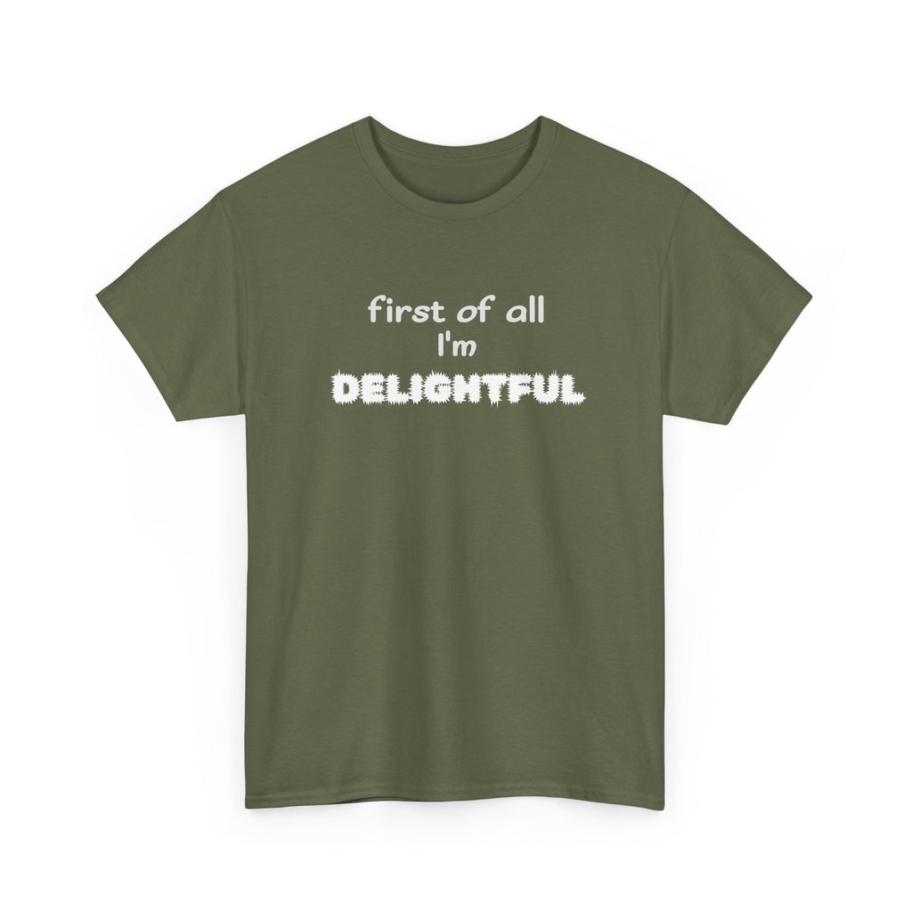 “first of all I’m DELIGHTFUL” Casual Funny Graphic T-Shirt