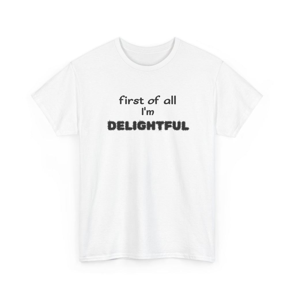 “first of all I’m DELIGHTFUL” Casual Funny Graphic T-Shirt