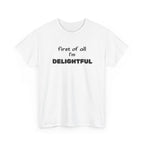 “first of all I’m DELIGHTFUL” Casual Funny Graphic T-Shirt