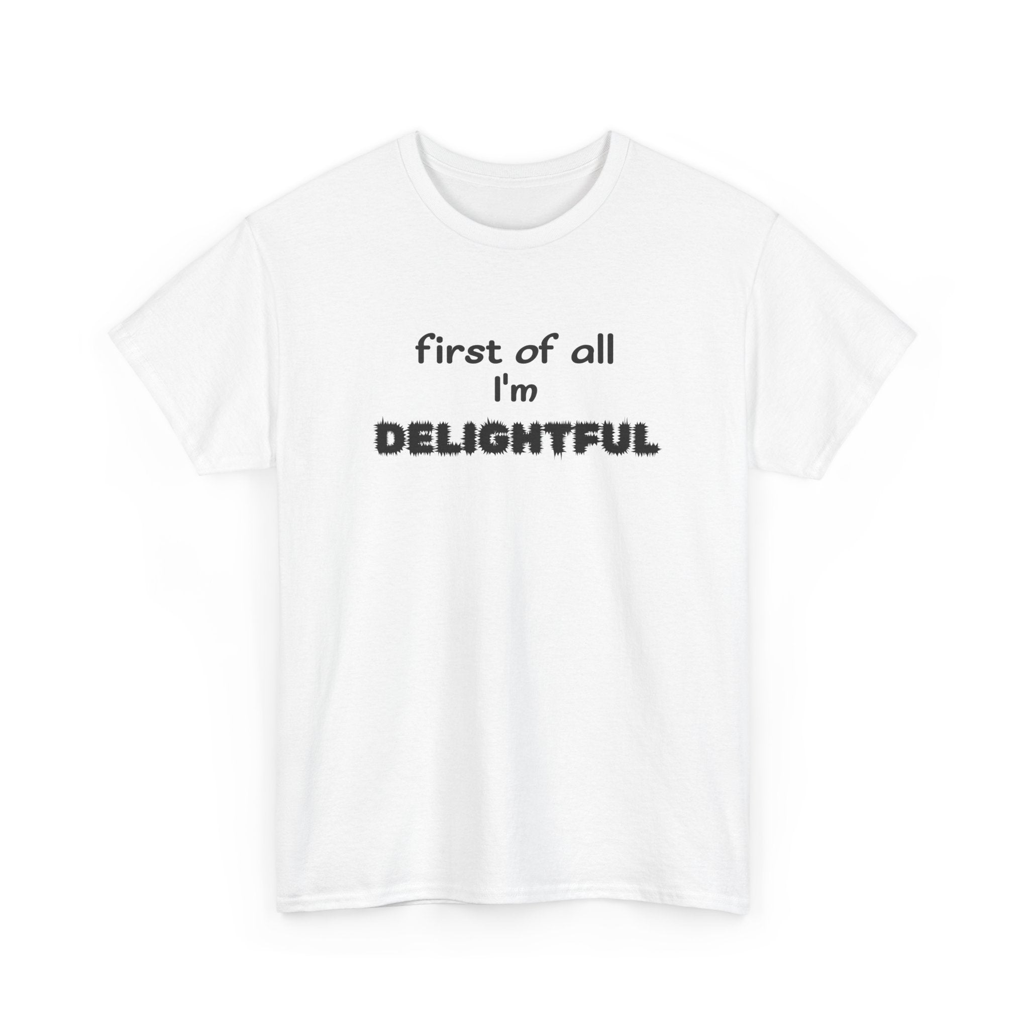 “first of all I’m DELIGHTFUL” Casual Funny Graphic T-Shirt