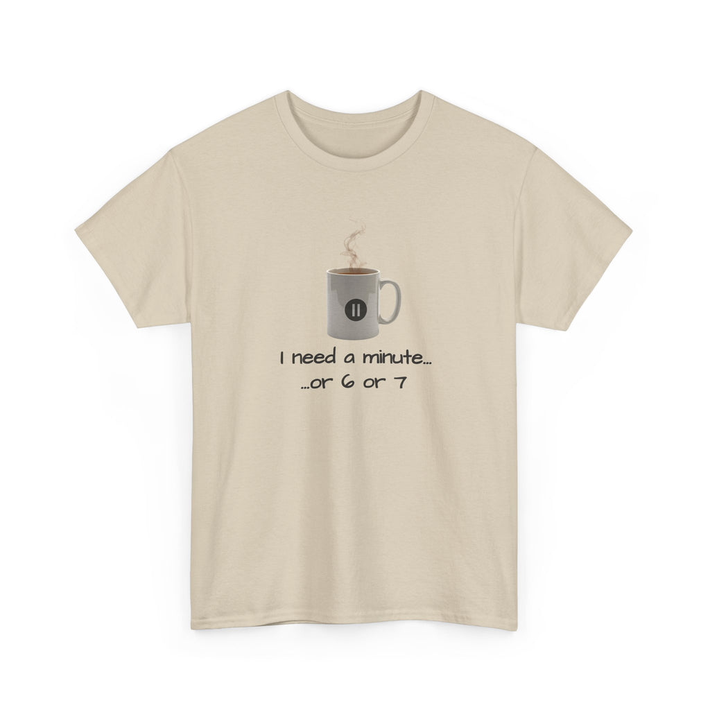 Coffee Mug Tee — "I need a minute... or 6 or 7" Funny Coffee T‑Shirt for Morning People