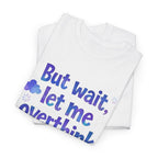 Overthinker T-Shirt — "But wait, let me overthink this..." Funny Anxiety Tee