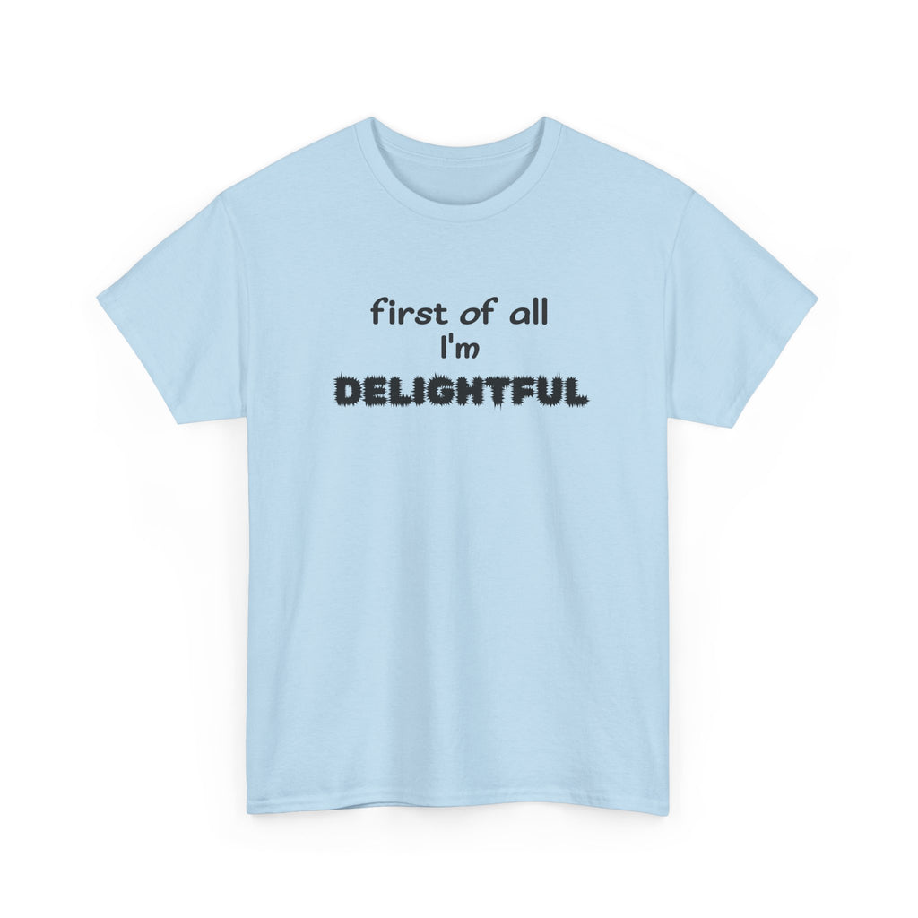 “first of all I’m DELIGHTFUL” Casual Funny Graphic T-Shirt