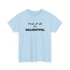 “first of all I’m DELIGHTFUL” Casual Funny Graphic T-Shirt