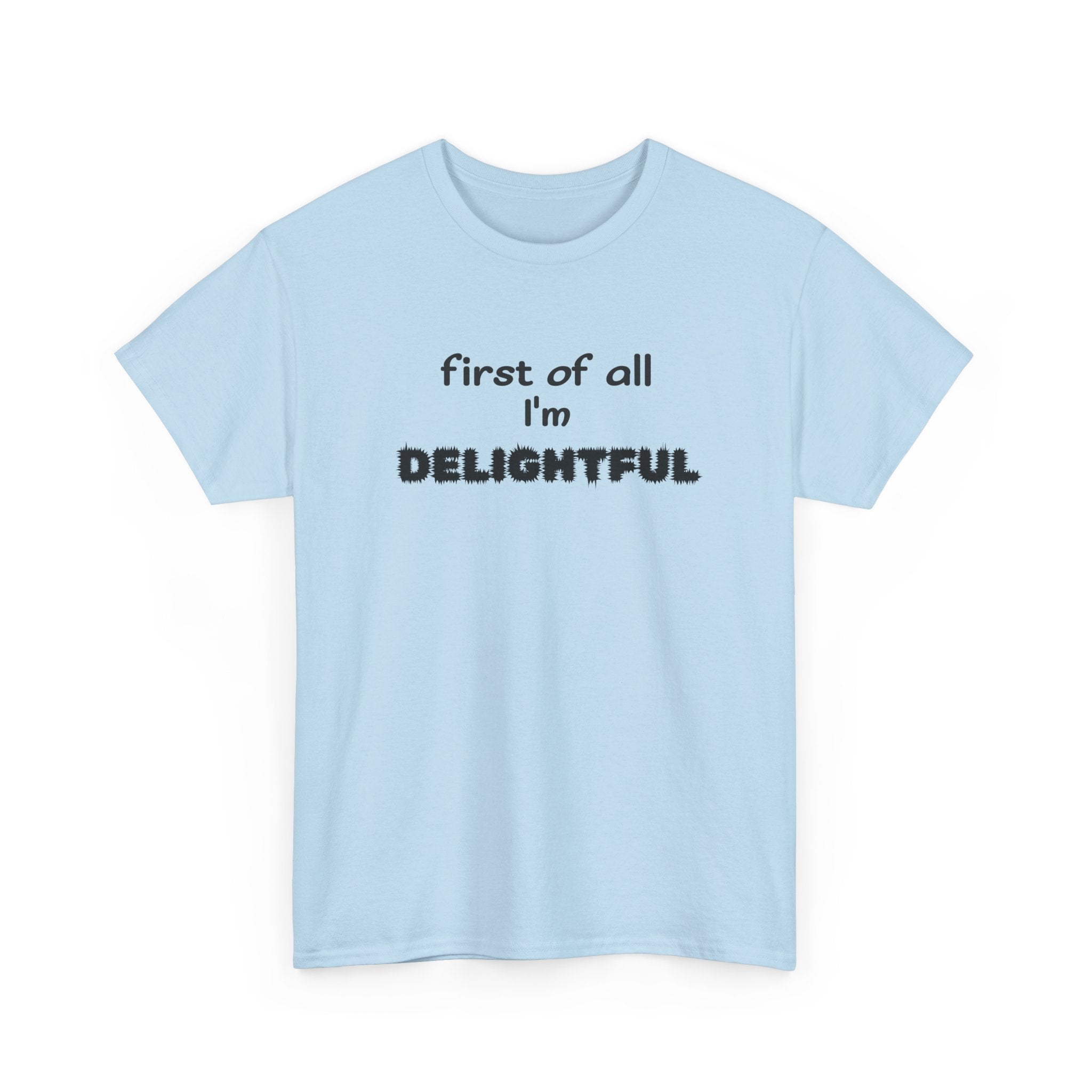 “first of all I’m DELIGHTFUL” Casual Funny Graphic T-Shirt