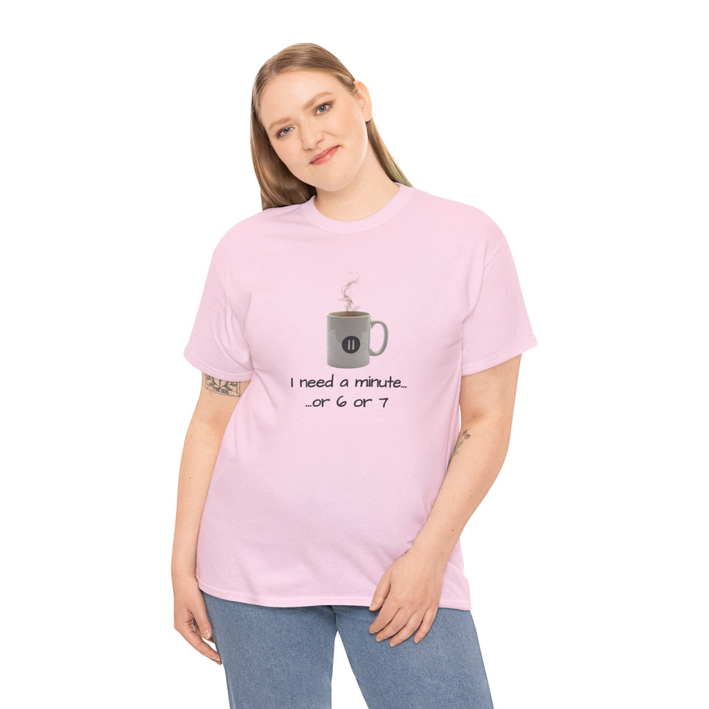 Coffee Mug Tee — "I need a minute... or 6 or 7" Funny Coffee T‑Shirt for Morning People
