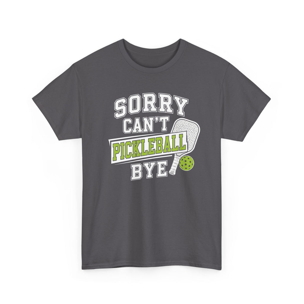 Sorry Can't Pickleball Bye! T‑Shirt – Funny Pickleball Player Tee