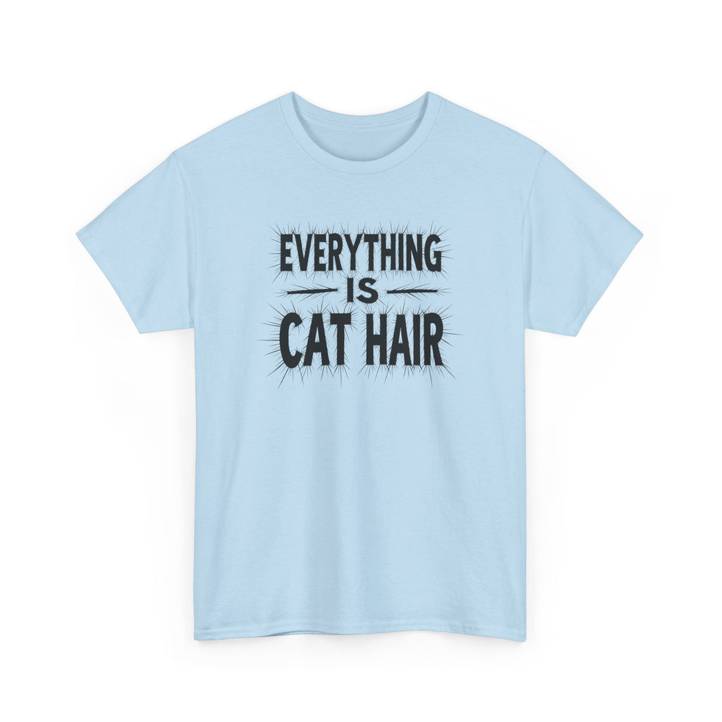 Cat Hair T-Shirt — "Everything Is Cat Hair" Funny Cat Lover Tee