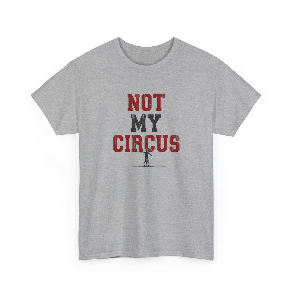 Not My Circus T-Shirt — Humorous Circus Quote Tee