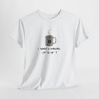 Coffee Mug Tee — "I need a minute... or 6 or 7" Funny Coffee T‑Shirt for Morning People