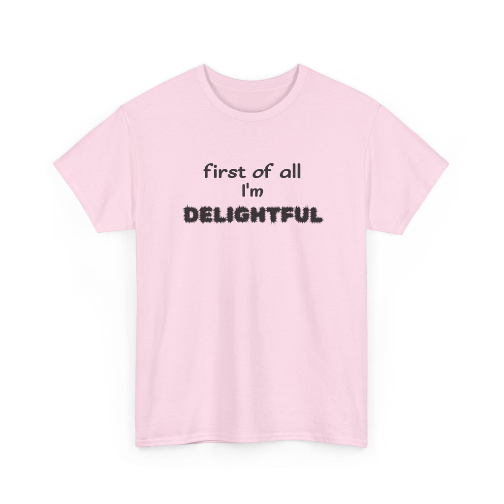 “first of all I’m DELIGHTFUL” Casual Funny Graphic T-Shirt