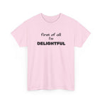 “first of all I’m DELIGHTFUL” Casual Funny Graphic T-Shirt