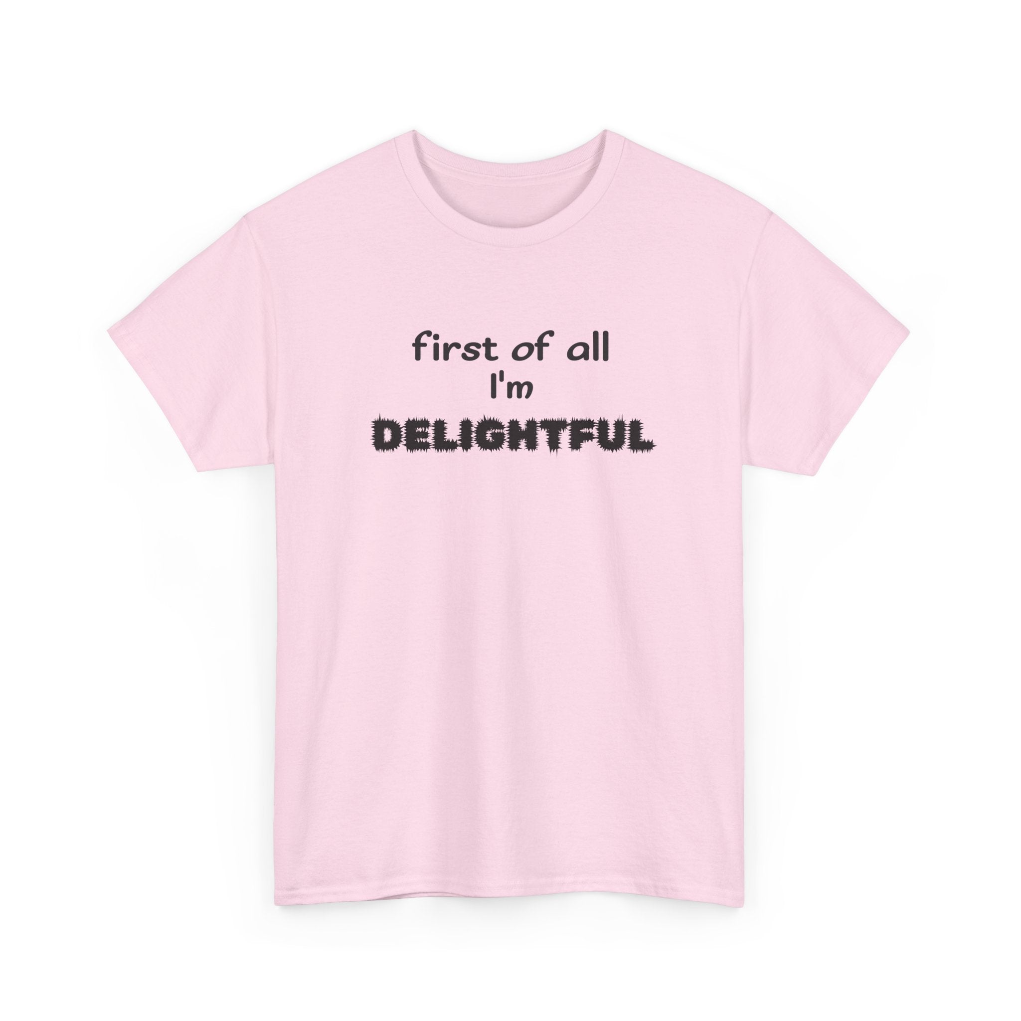 “first of all I’m DELIGHTFUL” Casual Funny Graphic T-Shirt