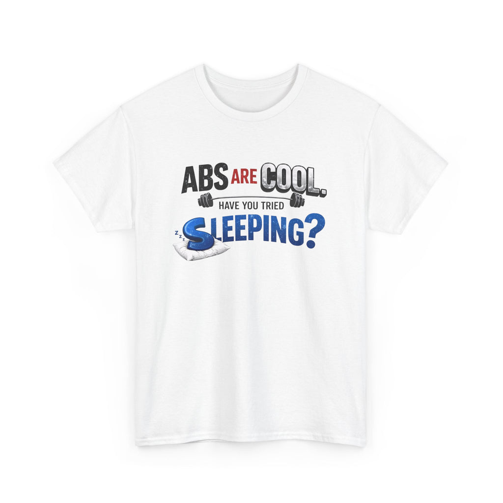 Funny Fitness Tee - Abs Are Cool, Have You Tried Sleeping?