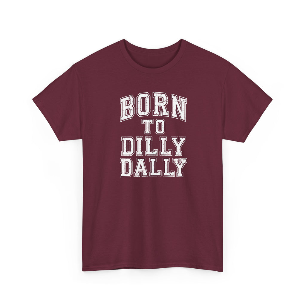 Born to Dilly Dally T-Shirt — Funny Vintage Lettering Tee