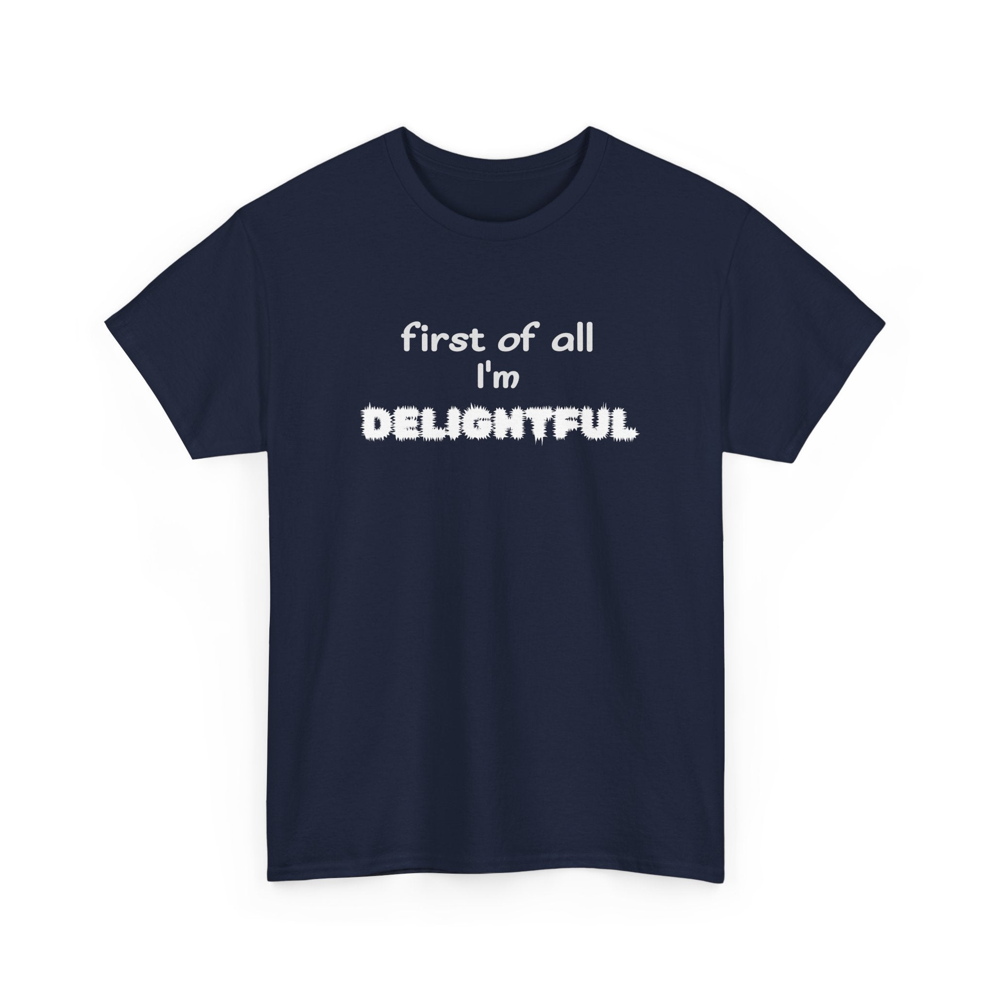 “first of all I’m DELIGHTFUL” Casual Funny Graphic T-Shirt