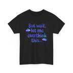 Black t-shirt with colorful text 'But wait, let me overthink this...' on a white background