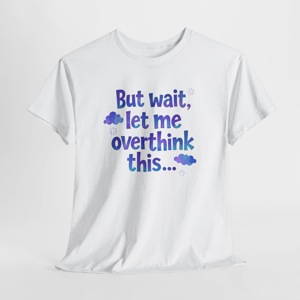 Overthinker T-Shirt — "But wait, let me overthink this..." Funny Anxiety Tee