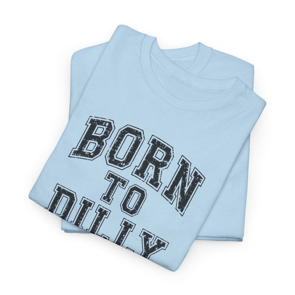 Born to Dilly Dally T-Shirt — Funny Vintage Lettering Tee