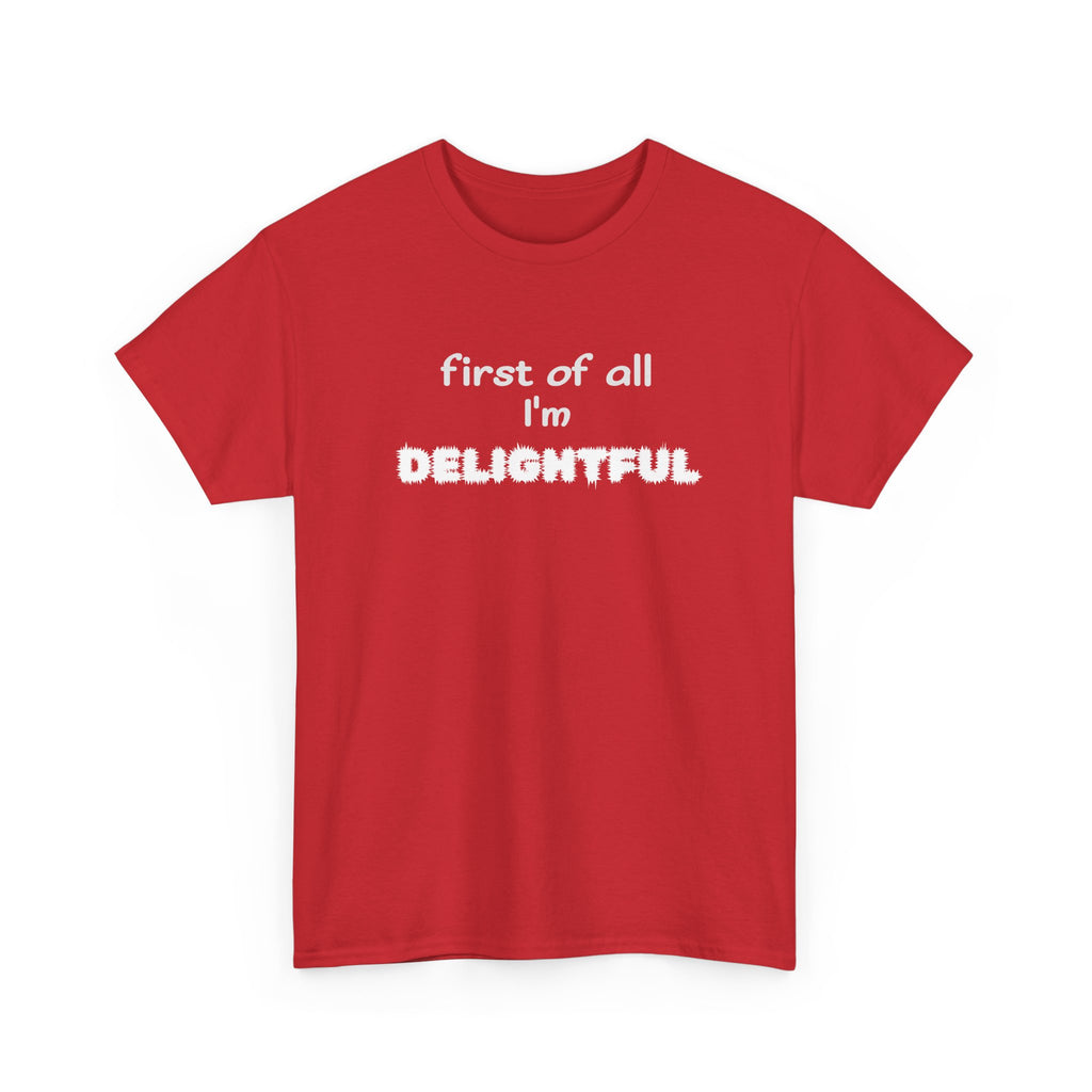 “first of all I’m DELIGHTFUL” Casual Funny Graphic T-Shirt