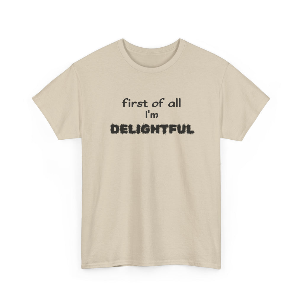 “first of all I’m DELIGHTFUL” Casual Funny Graphic T-Shirt