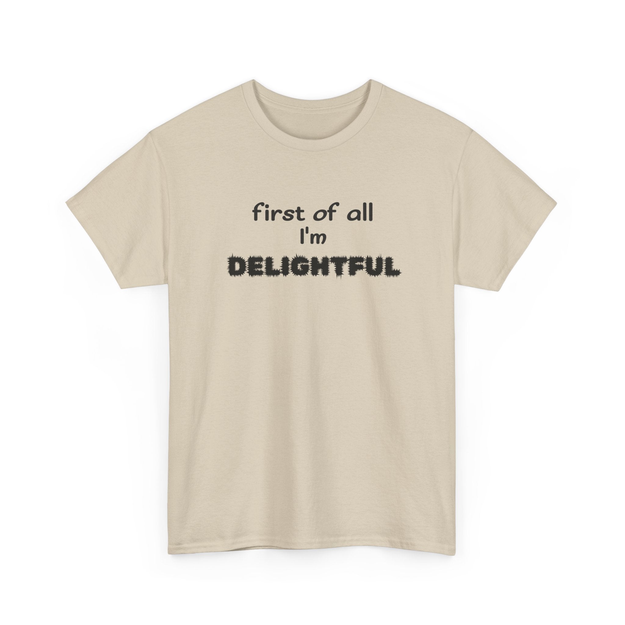 “first of all I’m DELIGHTFUL” Casual Funny Graphic T-Shirt