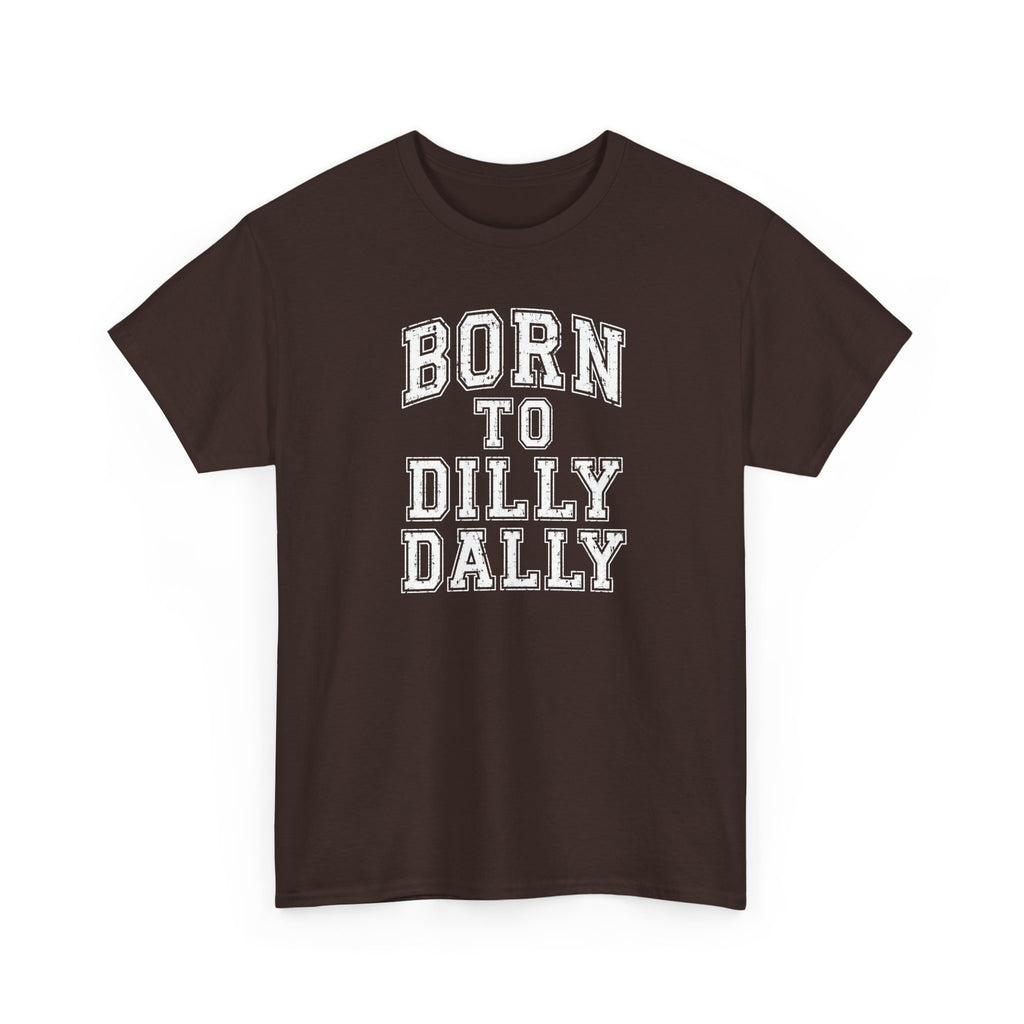 Born to Dilly Dally T-Shirt — Funny Vintage Lettering Tee