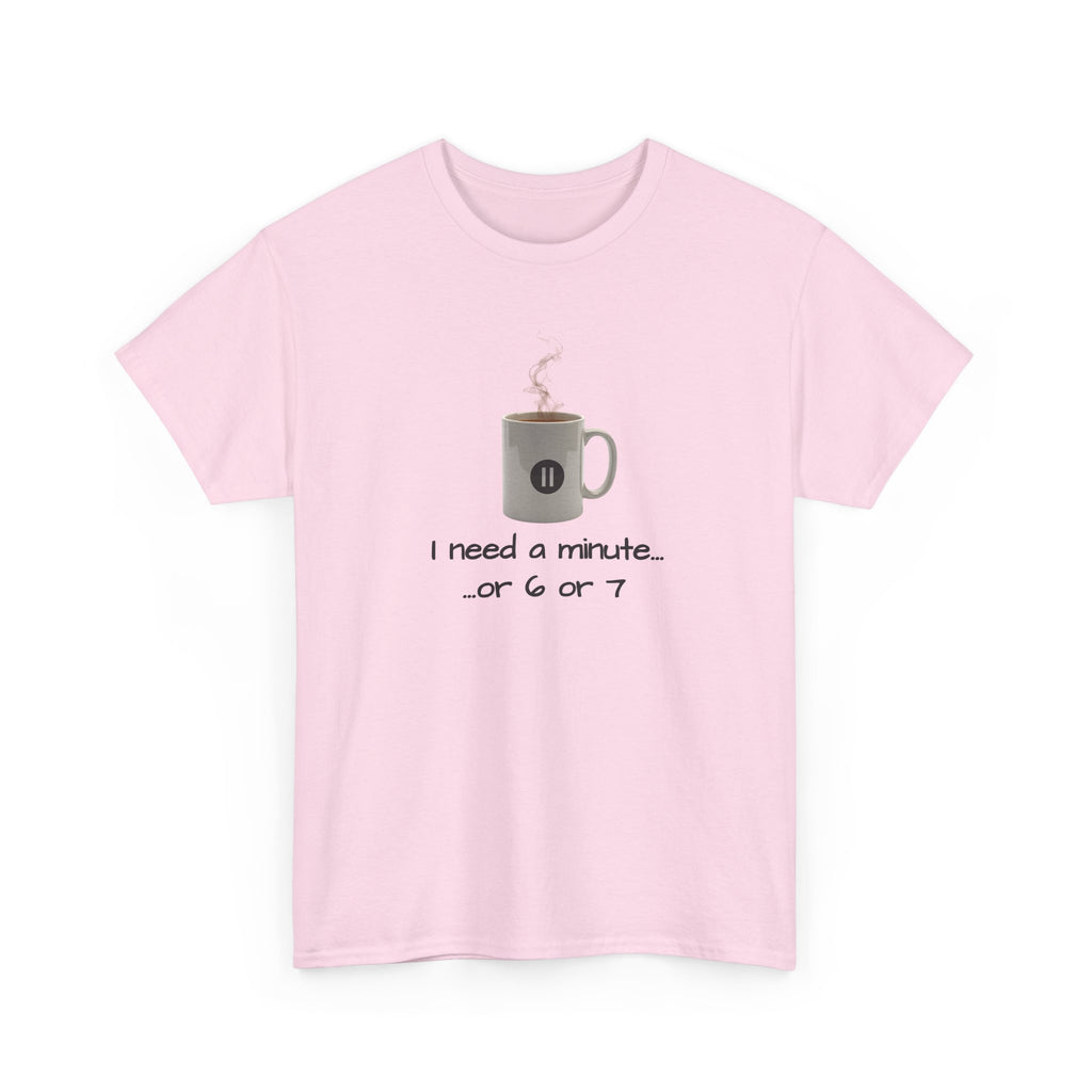 Coffee Mug Tee — "I need a minute... or 6 or 7" Funny Coffee T‑Shirt for Morning People