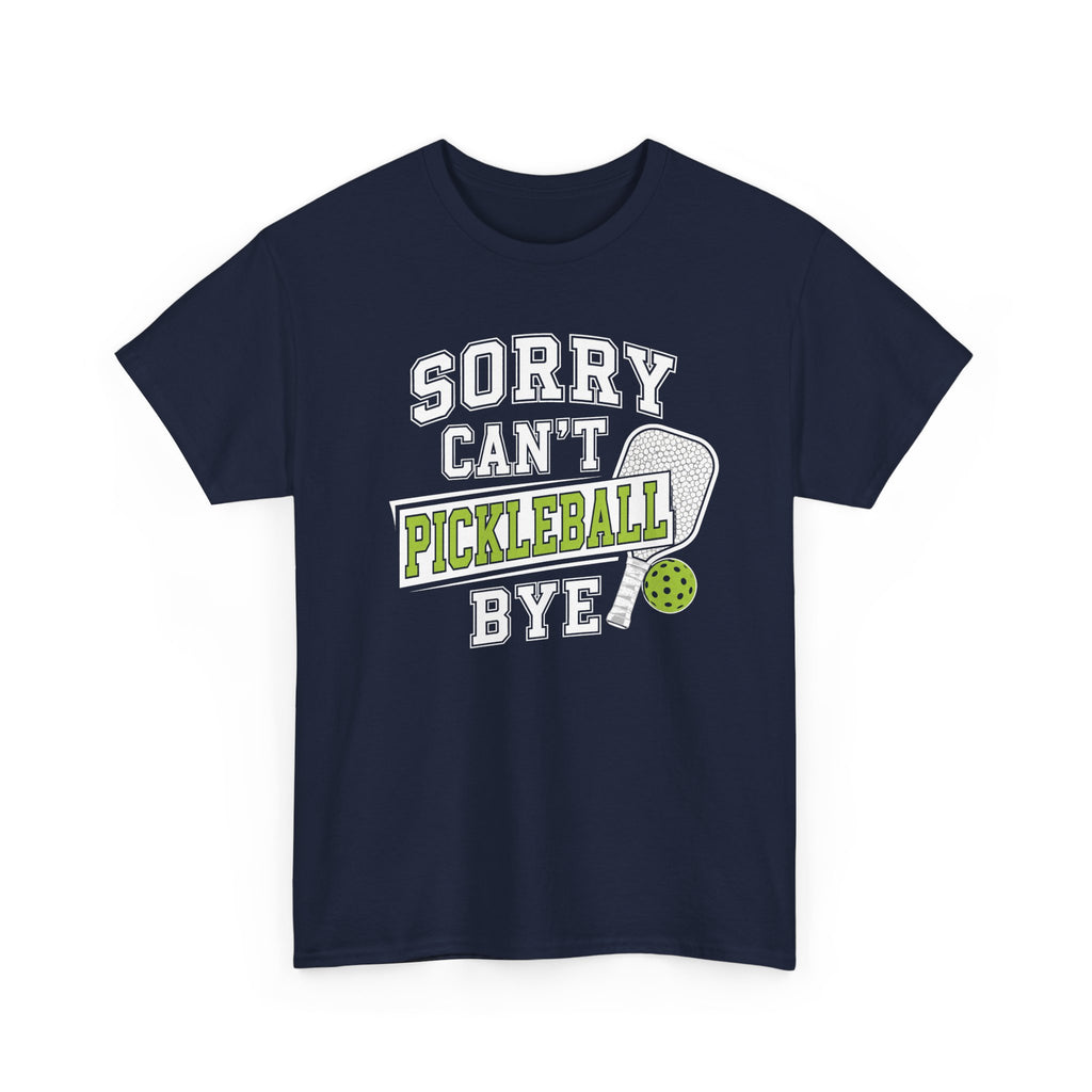 Sorry Can't Pickleball Bye! T‑Shirt – Funny Pickleball Player Tee