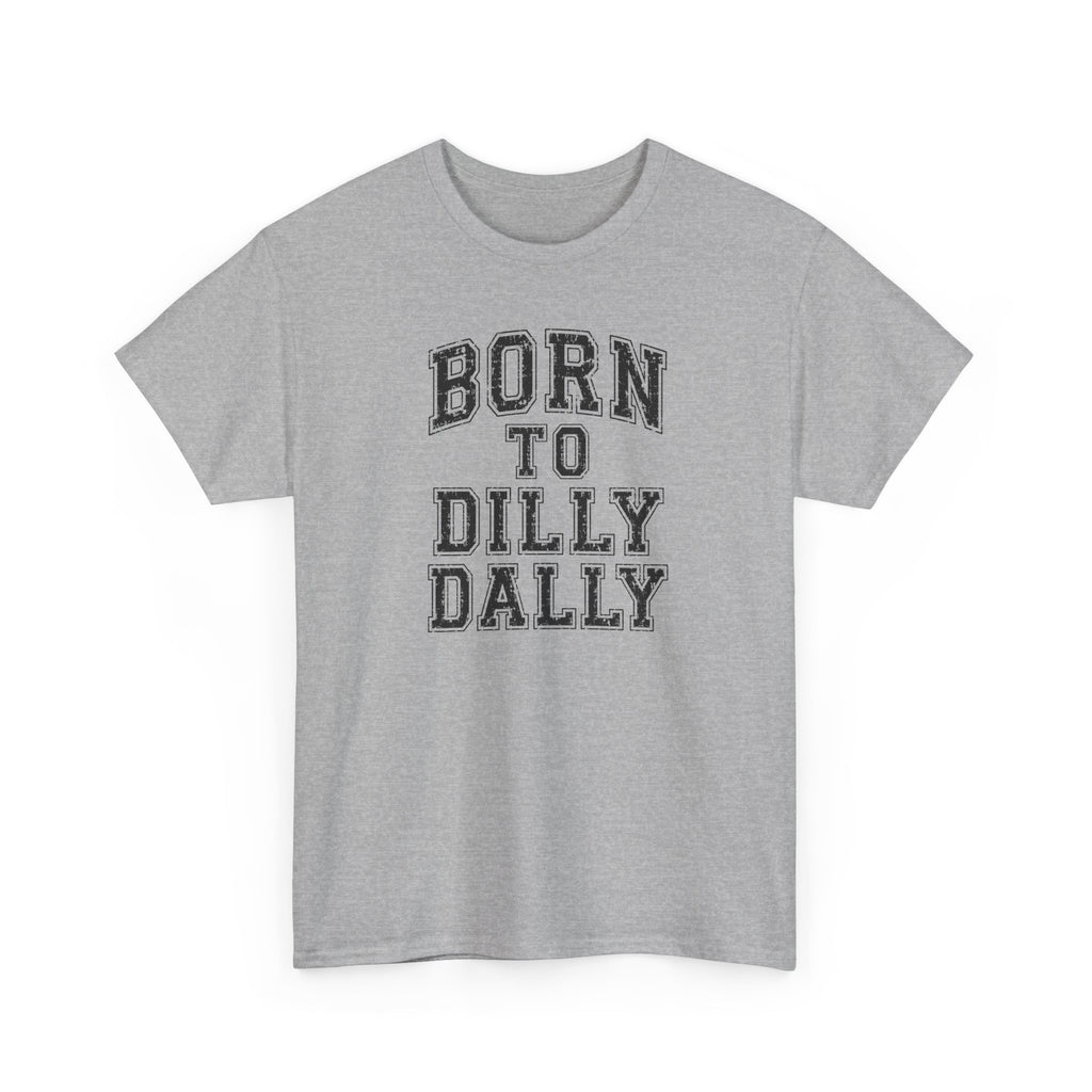 Born to Dilly Dally T-Shirt — Funny Vintage Lettering Tee