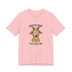 You've Goat To Be Kidding Me! Funny Goat T-Shirt