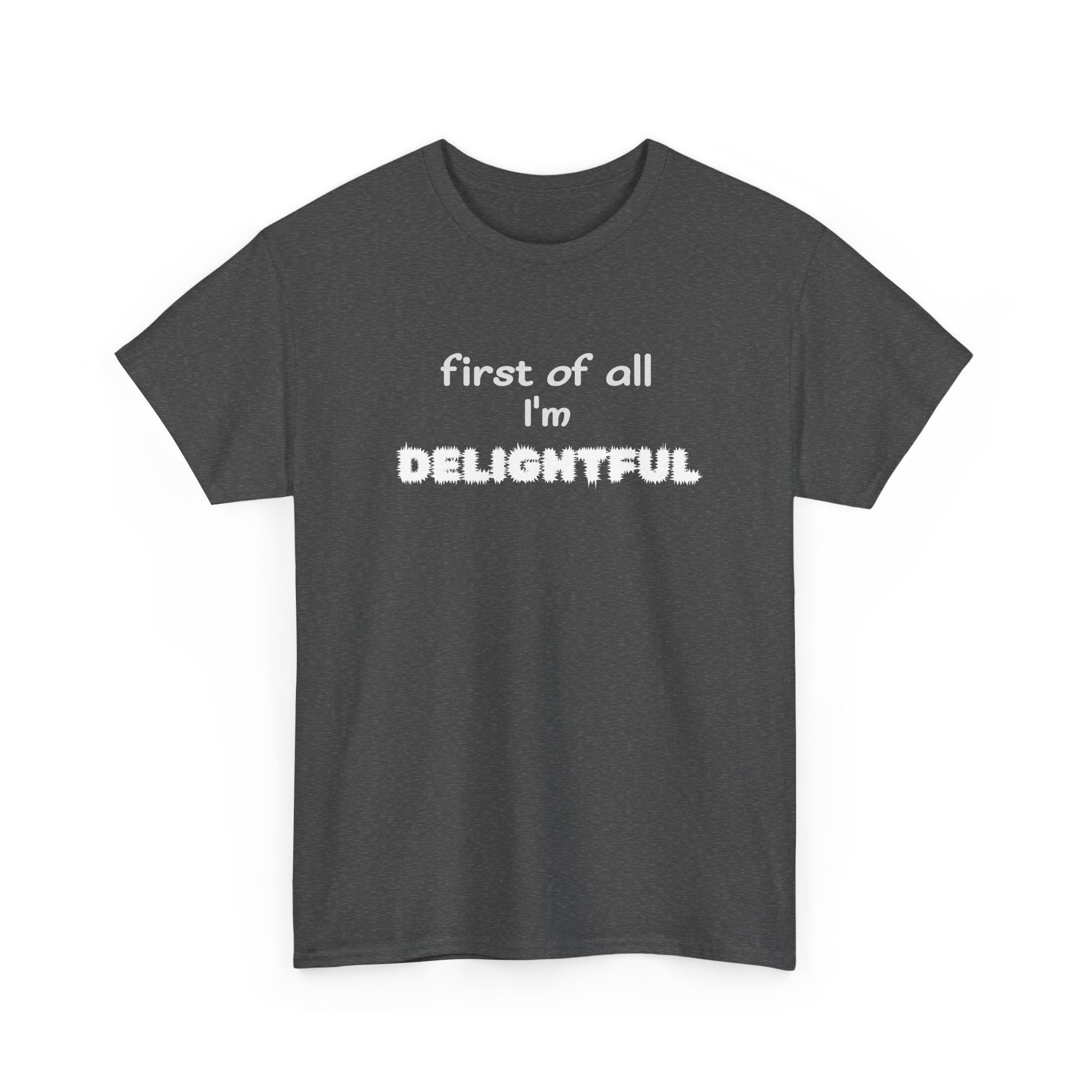Dark gray t-shirt with white text 'first of all I'm DELIGHTFUL' on a white background
