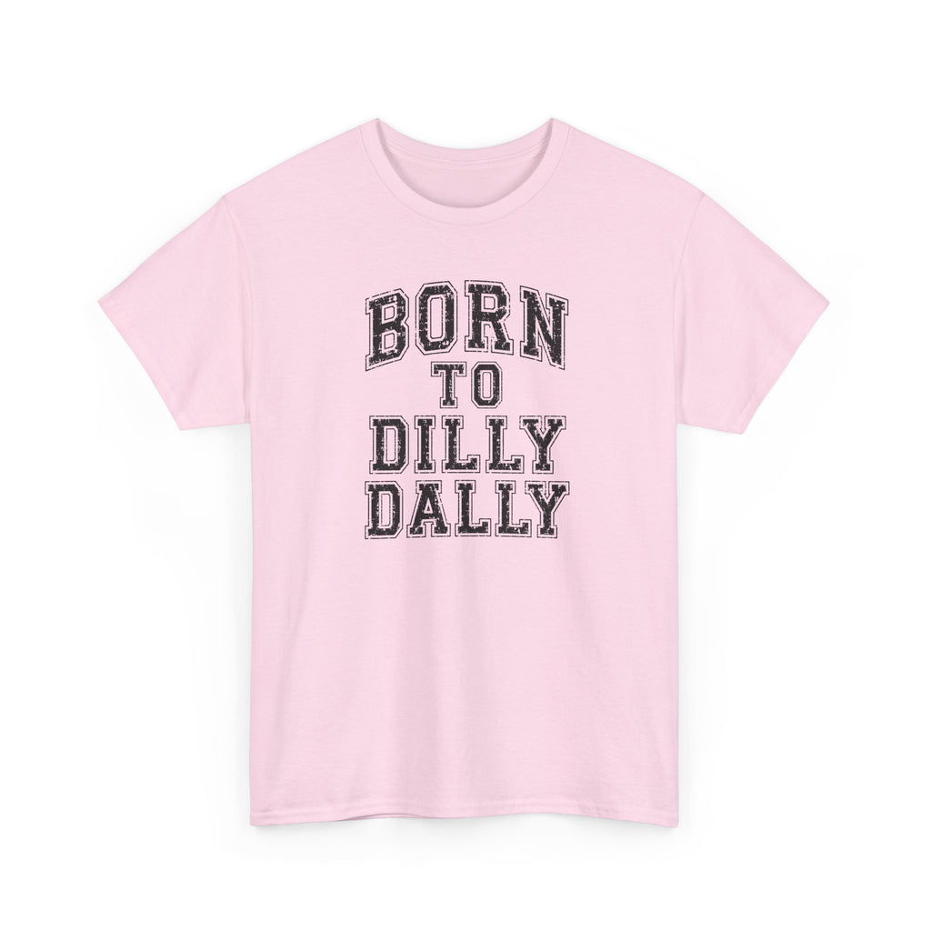 Born to Dilly Dally T-Shirt — Funny Vintage Lettering Tee