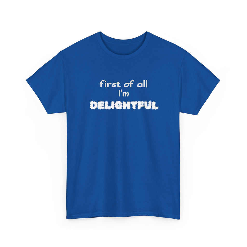 “first of all I’m DELIGHTFUL” Casual Funny Graphic T-Shirt