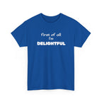 “first of all I’m DELIGHTFUL” Casual Funny Graphic T-Shirt
