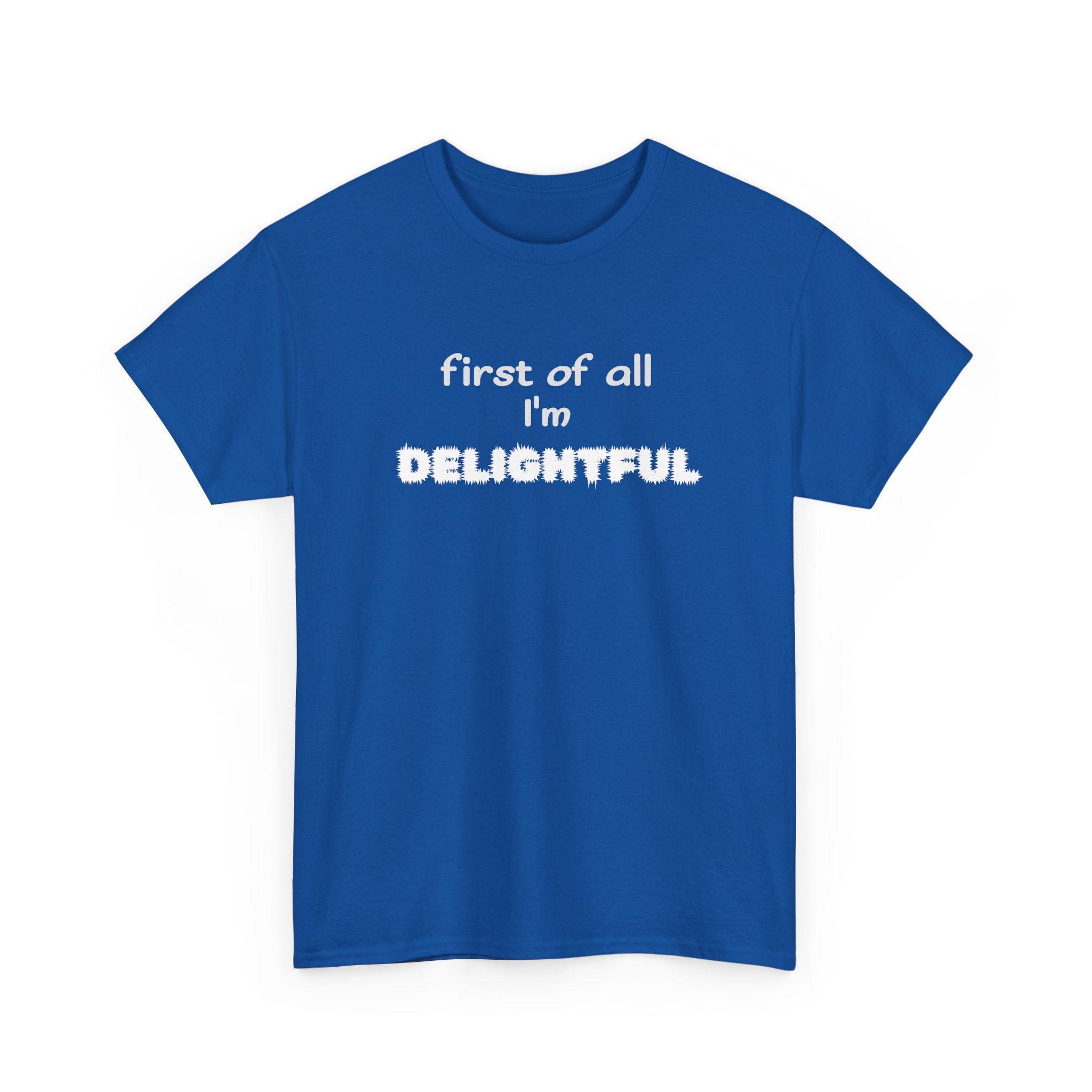 “first of all I’m DELIGHTFUL” Casual Funny Graphic T-Shirt