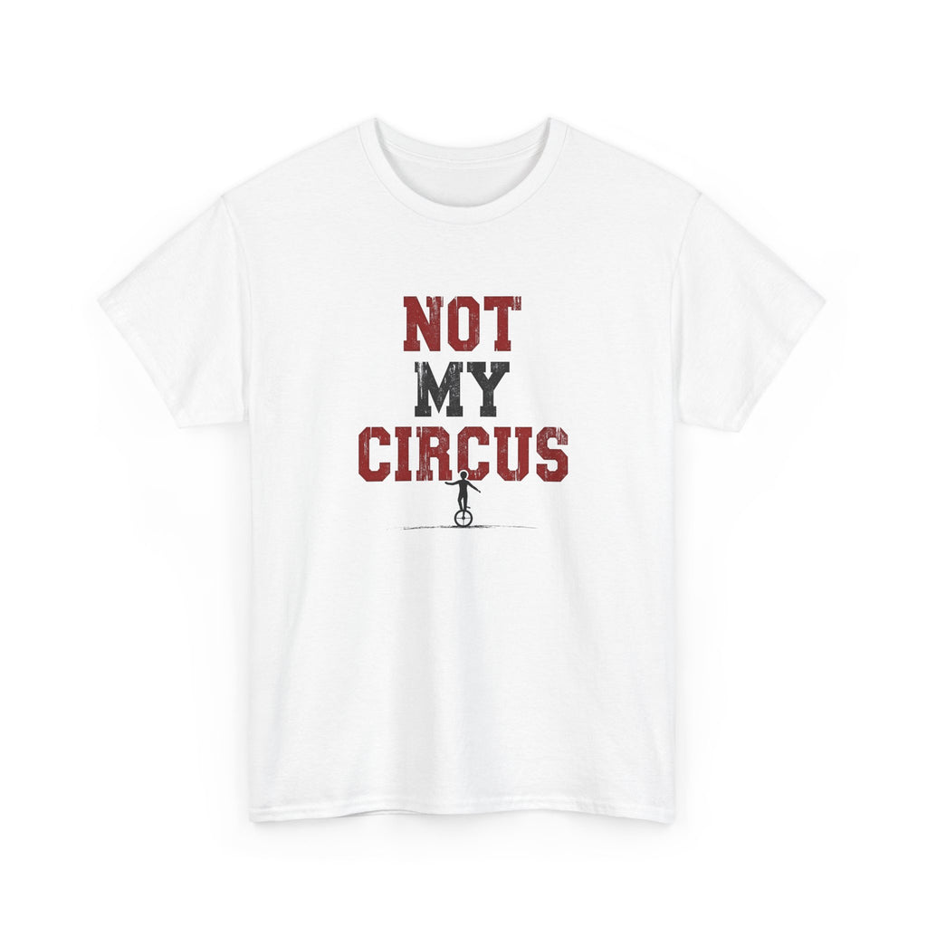 Not My Circus T-Shirt — Humorous Circus Quote Tee