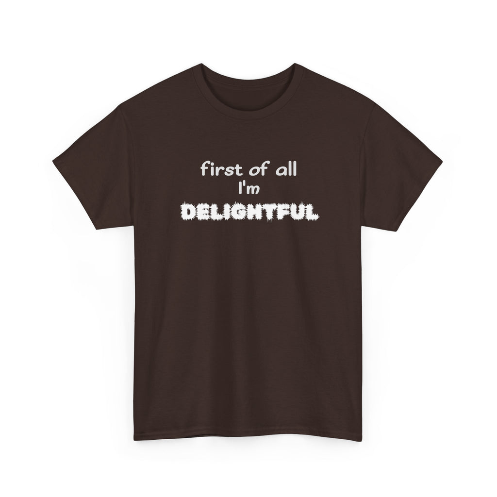 “first of all I’m DELIGHTFUL” Casual Funny Graphic T-Shirt