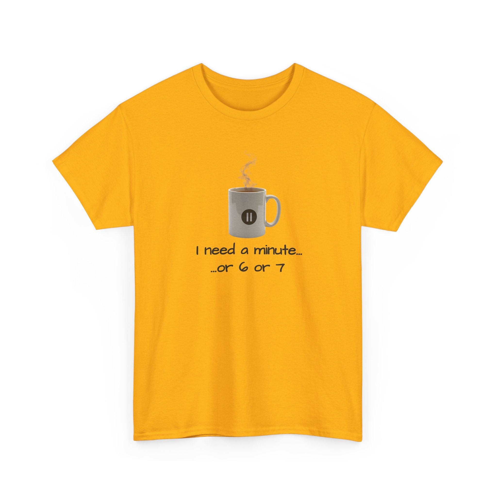 Coffee Mug Tee — "I need a minute... or 6 or 7" Funny Coffee T‑Shirt for Morning People