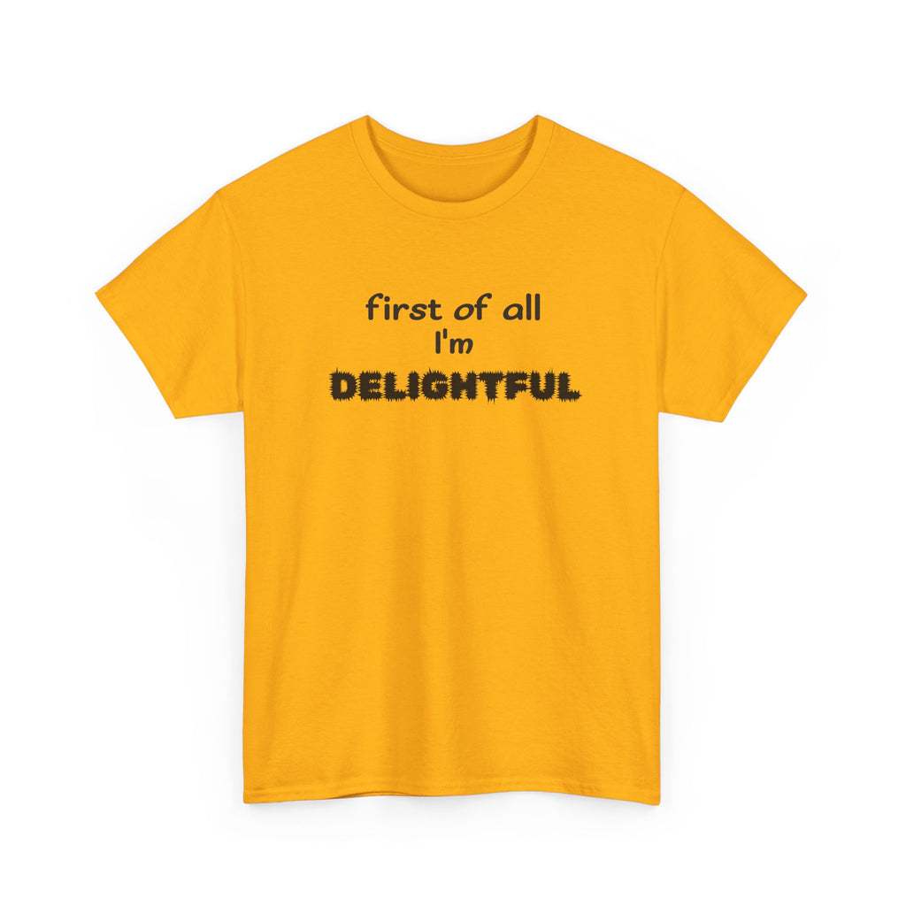 “first of all I’m DELIGHTFUL” Casual Funny Graphic T-Shirt